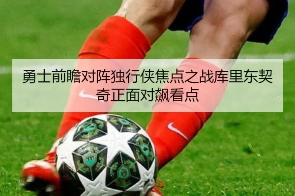 勇士前瞻对阵独行侠焦点之战库里东契奇正面对飙看点