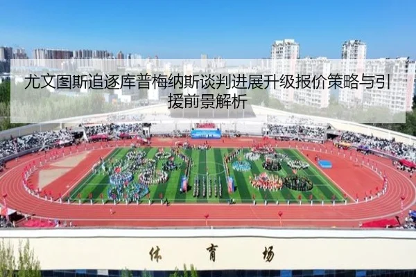 尤文图斯追逐库普梅纳斯谈判进展升级报价策略与引援前景解析