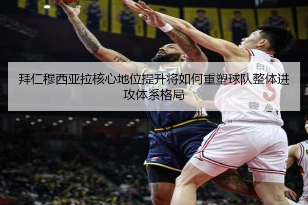 拜仁穆西亚拉核心地位提升将如何重塑球队整体进攻体系格局