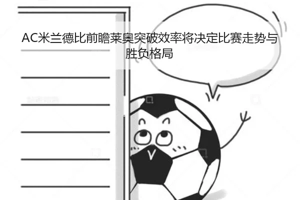 AC米兰德比前瞻莱奥突破效率将决定比赛走势与胜负格局